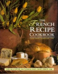 cover of the book The French Recipe Cookbook: Over 200 Authentic and Inspiring Dishes, Shown Step-by-Step