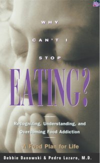 cover of the book Why Can't I Stop Eating?: Recognizing, Understanding, and Overcoming Food Addiction