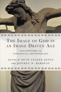 cover of the book The Image of God in an Image Driven Age: Explorations in Theological Anthropology