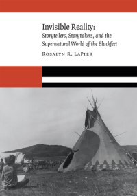 cover of the book Invisible Reality: Storytellers, Storytakers, and the Supernatural World of the Blackfeet