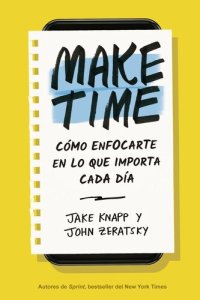 cover of the book Make Time: Cómo enfocarte en lo que importa cada día