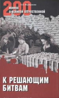 cover of the book 200 мифов о Великой Отечественной. К решающим битвам. Научно-популярное издание