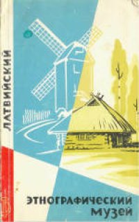 cover of the book Латвийский этнографический музей. Путеводитель. Составил С.Цимерманис. Под общей редакцией А.Нестеровой. Второе, дополненное и переработанное издание