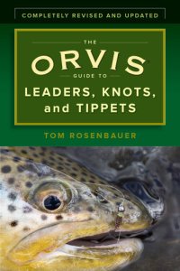 cover of the book The Orvis Guide to Leaders, Knots, and Tippets: A Detailed, Streamside Field Guide To Leader Construction, Fly-Fishing Knots, Tippets and More