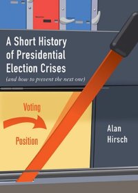 cover of the book A Short History of Presidential Election Crises: (And How to Prevent the Next One)