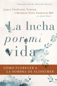 cover of the book La lucha por mi vida: Cómo florecer a la sombra de Alzheimer