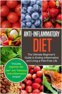 cover of the book Anti-Inflammatory Diet: The Ultimate Beginner's Guide to Ending Inflammation and Living a Pain-Free Life