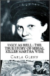 cover of the book Ugly as Hell: The True Story of Serial Killer Martha Wise