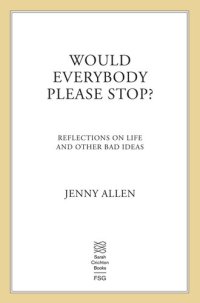 cover of the book Would Everybody Please Stop?: Reflections on Life and Other Bad Ideas