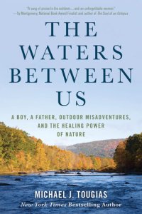 cover of the book The Waters Between Us: A Boy, a Father, Outdoor Misadventures, and the Healing Power of Nature