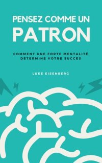 cover of the book Pensez Comme Un Patron: Comment Une Forte Mentalité Détermine Votre Succès