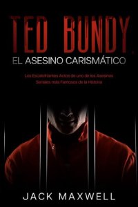 cover of the book Ted Bundy, el Asesino Carismático: Los Escalofriantes Actos de uno de los Asesinos Seriales más Famosos de la Historia