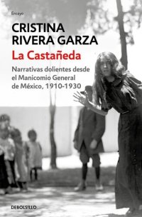 cover of the book La Castañeda: Narrativas dolientes desde el Manicomio General de México, 1910-1930