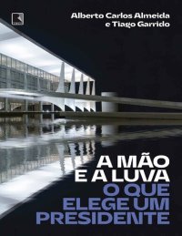 cover of the book A mão e a luva: O que elege um presidente