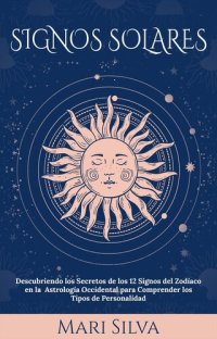 cover of the book Signos Solares: Descubriendo los Secretos de los 12 Signos del Zodíaco en la Astrología Occidental para Comprender los Tipos de Personalidad