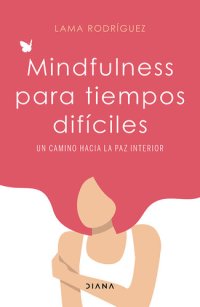 cover of the book Mindfulness para tiempos difíciles: Un camino hacia la paz interior