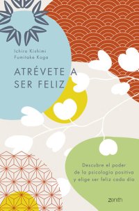 cover of the book Atrévete a ser feliz: Descubre el poder de la psicología positiva y elige ser feliz cada día