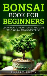 cover of the book Bonsai Book for Beginners: Learn How to Plant, Grow, and Care for a Bonsai Tree Step by Step