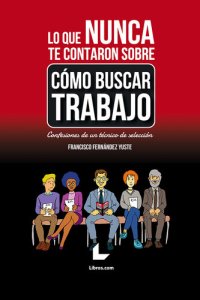 cover of the book Lo que nunca te contaron sobre cómo buscar trabajo: Confesiones de un técnico de selección