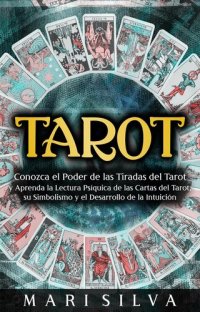 cover of the book Tarot: Conozca el poder de las tiradas del Tarot y aprenda la lectura psíquica de las cartas del Tarot, su simbolismo y el desarrollo de la intuición