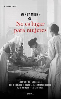 cover of the book No es lugar para mujeres: La historia de las doctoras que dirigieron el hospital más extraordinario de la primera guerra mundial