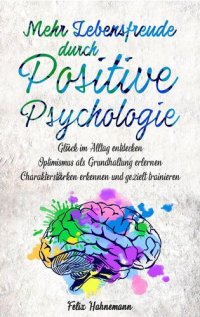 cover of the book Mehr Lebensfreude durch Positive Psychologie: Glück im Alltag entdecken | Optimismus als Grundhaltung erlernen | Charakterstärken erkennen und gezielt trainieren