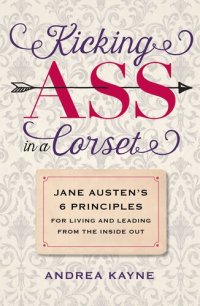 cover of the book Kicking Ass in a Corset: Jane Austen's 6 Principles for Living and Leading from the Inside Out