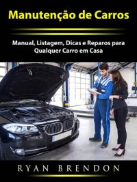 cover of the book Manutenção de Carros: Manual, Listagem, Dicas e Reparos para Qualquer Carro em Casa