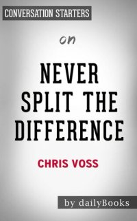 cover of the book Never Split the Difference--Negotiating As If Your Life Depended On It by Chris Voss | Conversation Starters