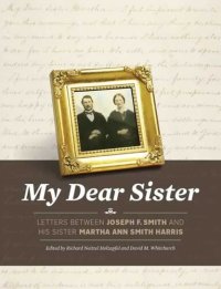 cover of the book My Dear Sister: Letters Between Joseph F. Smith and His Sister Martha Ann Smith Harris