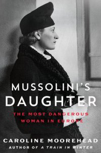 cover of the book Mussolini's Daughter: the Most Dangerous Woman in Europe