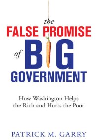 cover of the book The False Promise of Big Government: How Washington Helps the Rich and Hurts the Poor