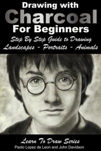 cover of the book Drawing: Drawing with Charcoal For Beginners--Step By Step Guide to Drawing Landscapes--Portraits--Animals