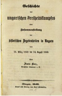 cover of the book Geschichte des ungarischen Freiheitskampfes oder Zusammenstellung der historischen Begebenheiten in Ungarn vom 15. März1848 bis 14. August 1849