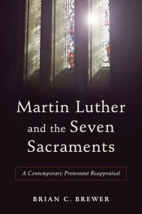 cover of the book Martin Luther and the Seven Sacraments: A Contemporary Protestant Reappraisal