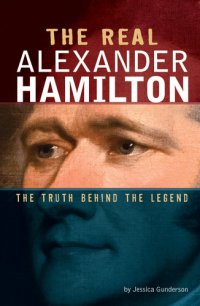 cover of the book The Real Alexander Hamilton: The Truth Behind the Legend