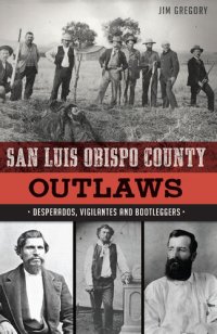 cover of the book San Luis Obispo County Outlaws: Desperados, Vigilantes and Bootleggers