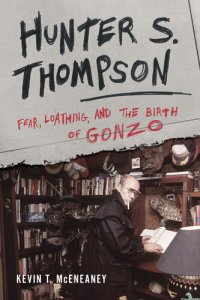 cover of the book Hunter S. Thompson: Fear, Loathing, and the Birth of Gonzo