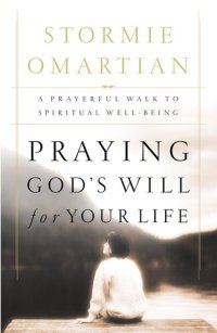 cover of the book Praying God's Will for Your Life: A Prayerful Walk to Spiritual Well Being