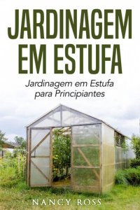 cover of the book Jardinagem em Estufa : Jardinagem em Estufa para Principiantes