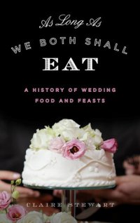 cover of the book As Long as We Both Shall Eat: A History of Wedding Food and Feasts