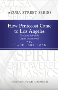 cover of the book How Pentecost Came to Los Angeles: The Story Behind the Azusa Street Revival