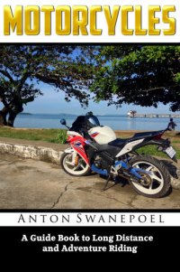 cover of the book Motorcycles: A Guide Book To Long Distance And Adventure Riding