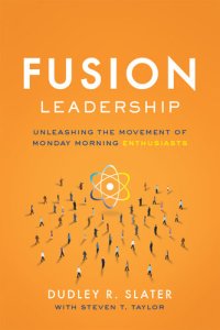 cover of the book Fusion Leadership: Unleashing the Movement of Monday Morning Enthusiasts