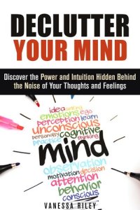 cover of the book Declutter Your Mind: Discover the Power and Intuition Hidden Behind the Noise of Your Thoughts and Feelings