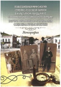 cover of the book Повседневная мифология семейно-родовой памяти в культурном ландшафте современной российской провинции: научная аналитика и региональные социокультурные практики