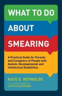 cover of the book What to Do about Smearing: A Practical Guide for Parents and Caregivers of People with Autism, Developmental and Intellectual Disabilities