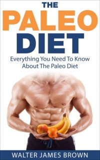 cover of the book The Paleo Diet: Everything You Need To Know About The Paleo Diet