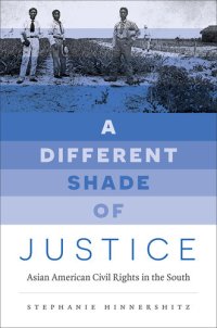 cover of the book A Different Shade of Justice: Asian American Civil Rights in the South