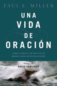 cover of the book Una Vida de Oración: Conectándose Con Dios En Un Mundo Lleno de Distracciones